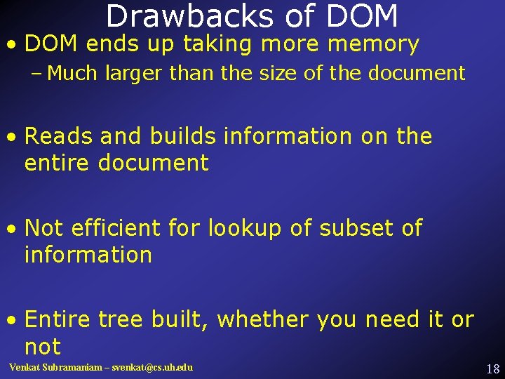 Drawbacks of DOM • DOM ends up taking more memory – Much larger than