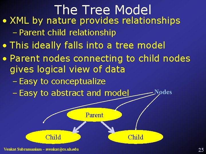 The Tree Model • XML by nature provides relationships – Parent child relationship •