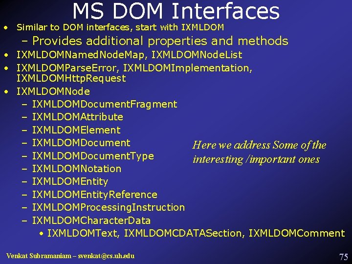 MS DOM Interfaces • Similar to DOM interfaces, start with IXMLDOM – Provides additional