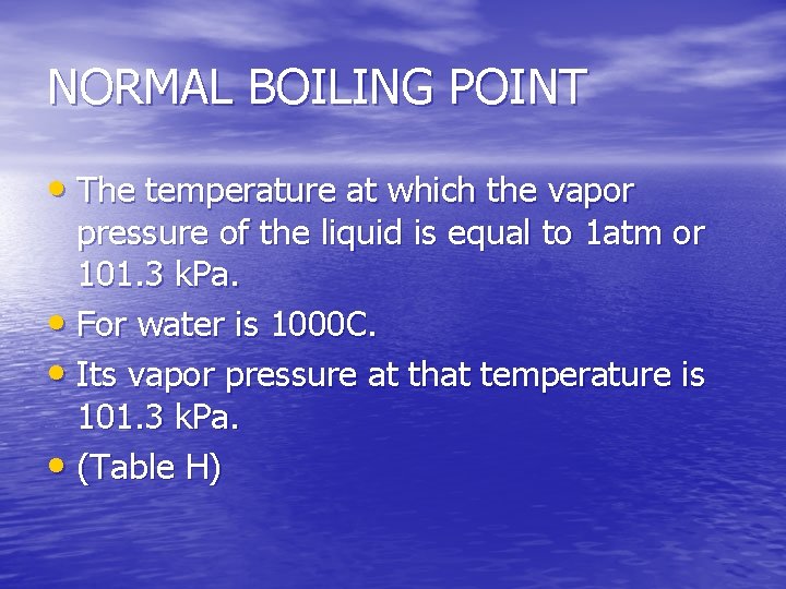 NORMAL BOILING POINT • The temperature at which the vapor pressure of the liquid