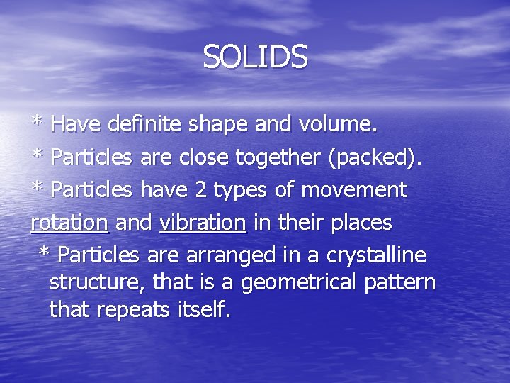 SOLIDS * Have definite shape and volume. * Particles are close together (packed). *