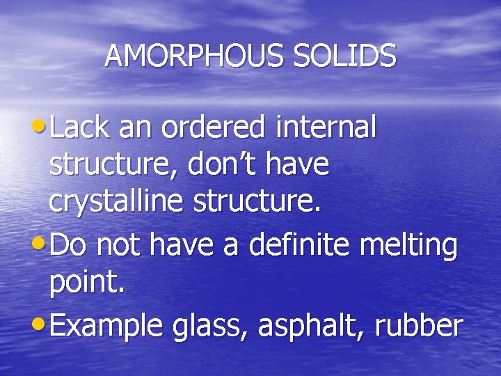 AMORPHOUS SOLIDS • Lack an ordered internal structure, don’t have crystalline structure. • Do