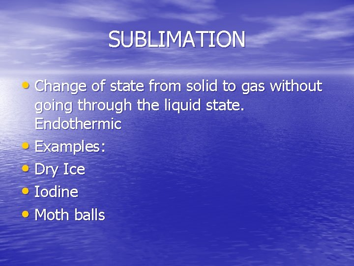 SUBLIMATION • Change of state from solid to gas without going through the liquid