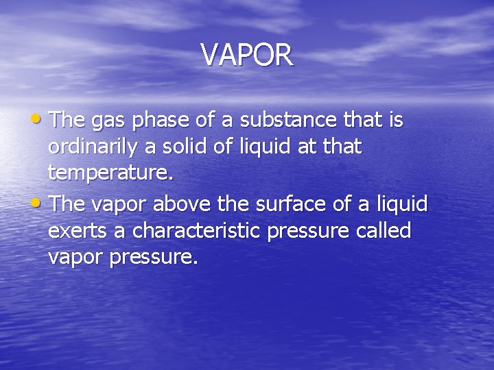 VAPOR • The gas phase of a substance that is ordinarily a solid of