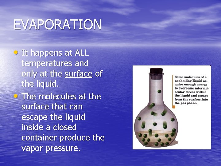 EVAPORATION • It happens at ALL • temperatures and only at the surface of