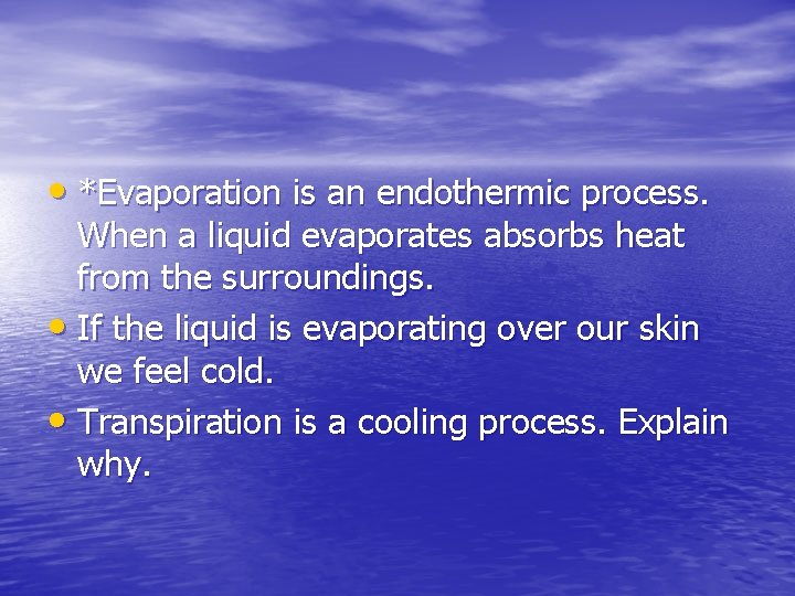  • *Evaporation is an endothermic process. When a liquid evaporates absorbs heat from