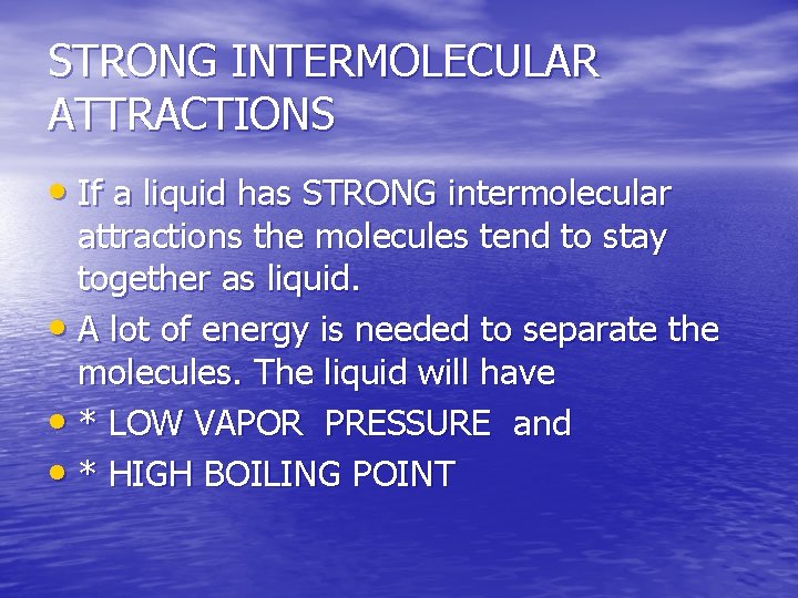 STRONG INTERMOLECULAR ATTRACTIONS • If a liquid has STRONG intermolecular attractions the molecules tend
