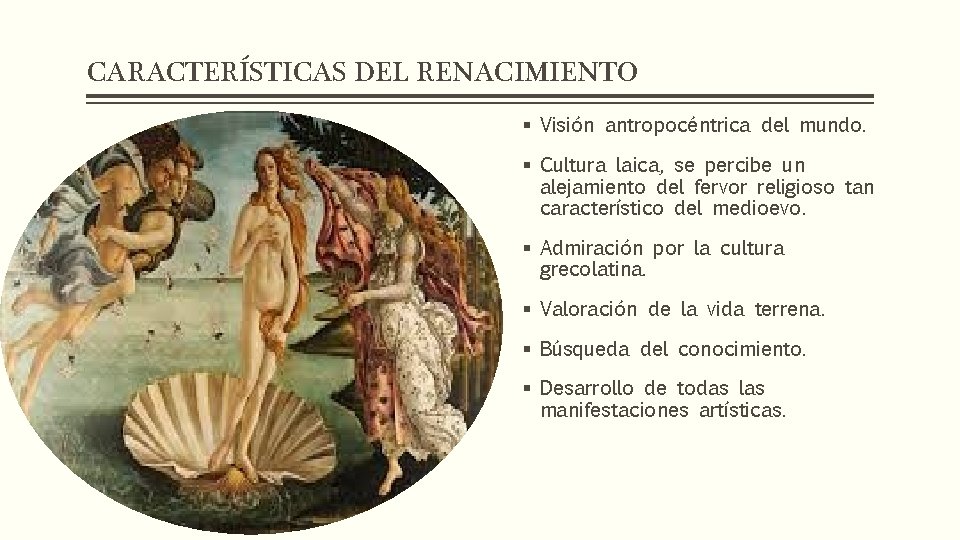 CARACTERÍSTICAS DEL RENACIMIENTO § Visión antropocéntrica del mundo. § Cultura laica, se percibe un