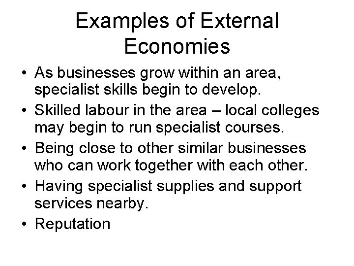 Examples of External Economies • As businesses grow within an area, specialist skills begin