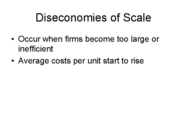 Diseconomies of Scale • Occur when firms become too large or inefficient • Average