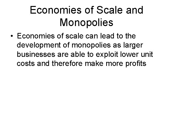 Economies of Scale and Monopolies • Economies of scale can lead to the development