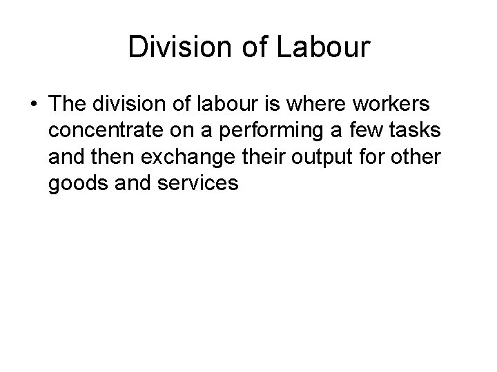 Division of Labour • The division of labour is where workers concentrate on a
