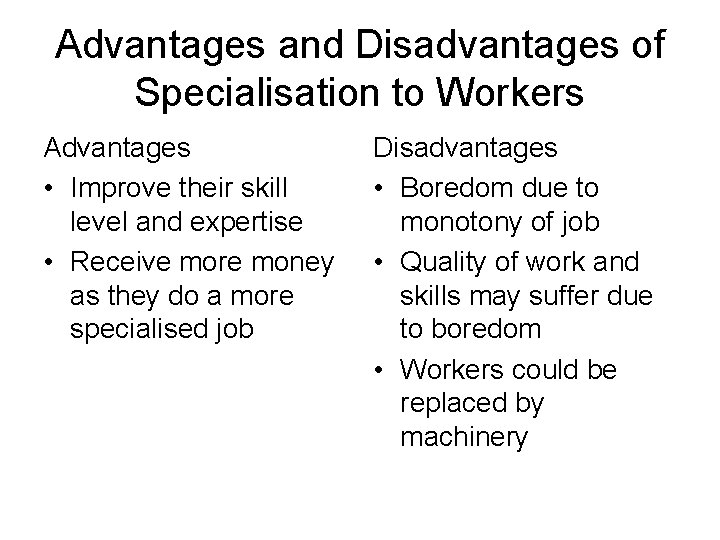 Advantages and Disadvantages of Specialisation to Workers Advantages • Improve their skill level and