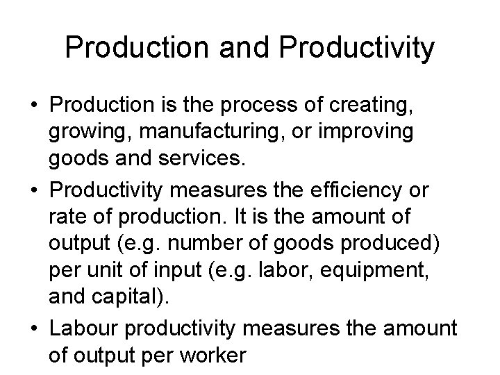 Production and Productivity • Production is the process of creating, growing, manufacturing, or improving