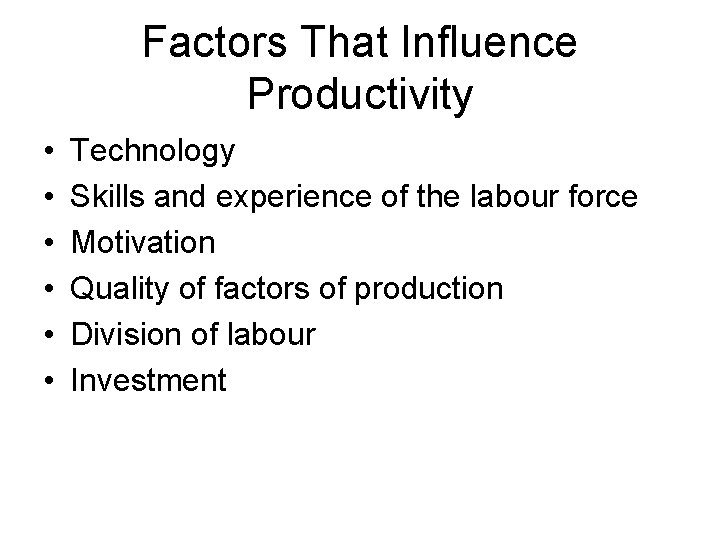 Factors That Influence Productivity • • • Technology Skills and experience of the labour