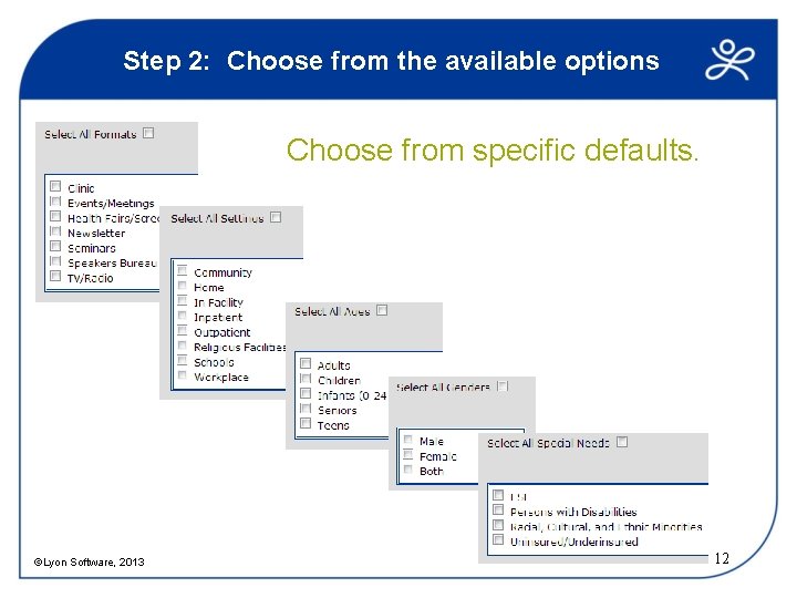 Step 2: Choose from the available options Choose from specific defaults. ©Lyon Software, 2013