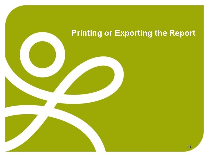 Printing or Exporting the Report 15 