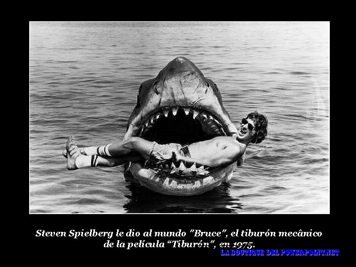 Steven Spielberg le dio al mundo "Bruce", el tiburón mecânico de la película “Tiburón",