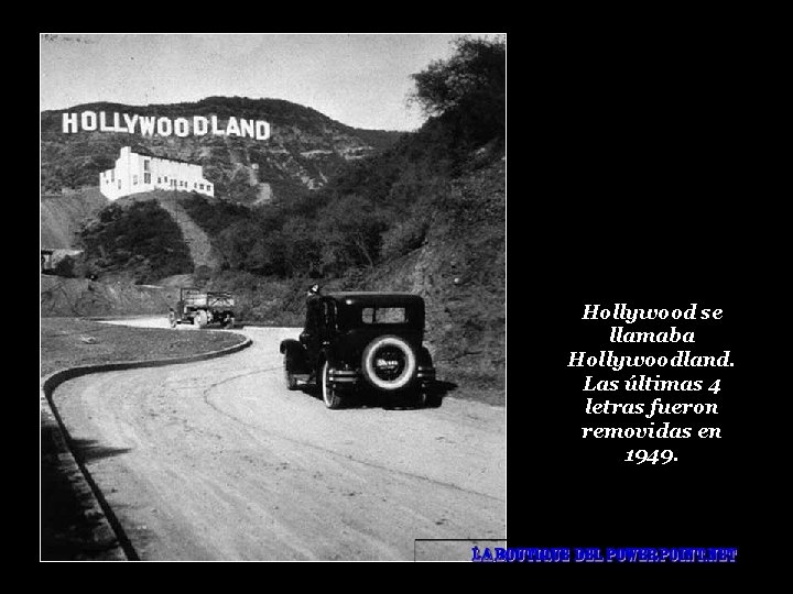 Hollywood se llamaba Hollywoodland. Las últimas 4 letras fueron removidas en 1949. 