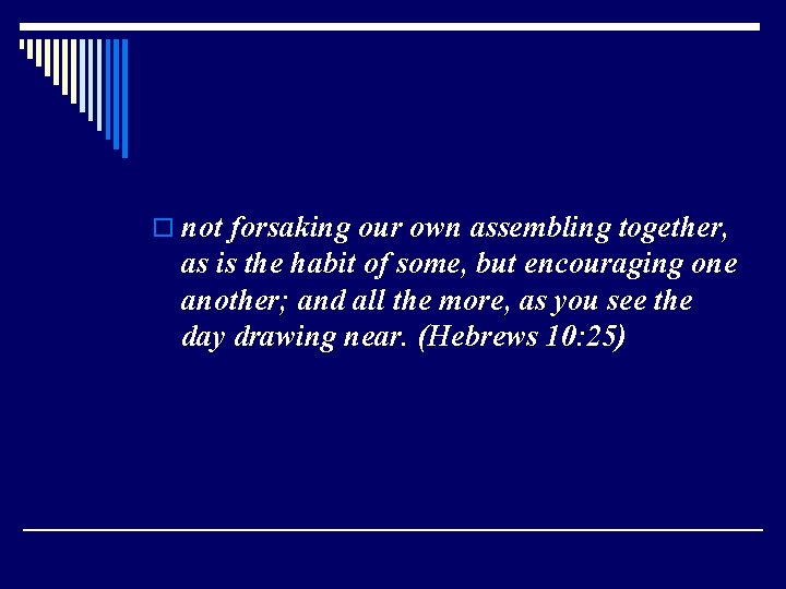 o not forsaking our own assembling together, as is the habit of some, but