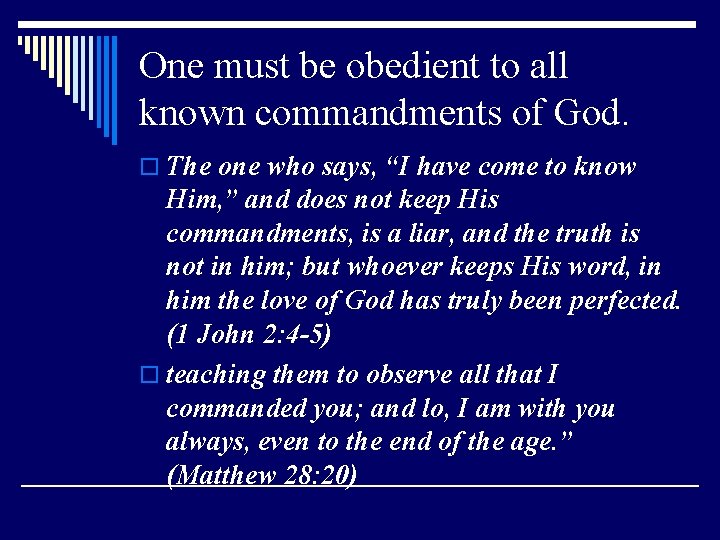 One must be obedient to all known commandments of God. o The one who