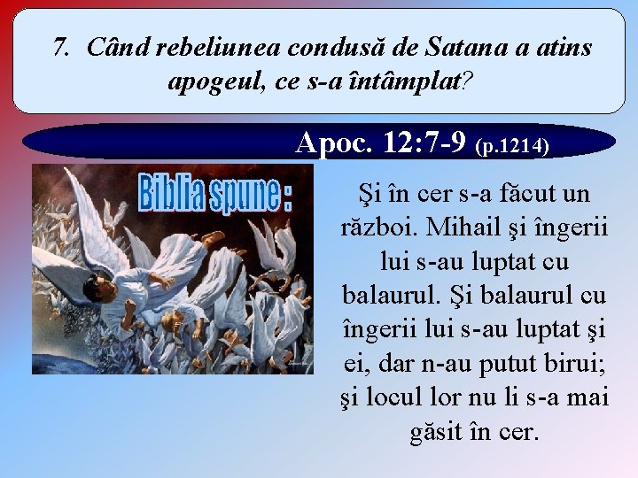 7. Când rebeliunea condusă de Satana a atins apogeul, ce s-a întâmplat? Apoc. 12: