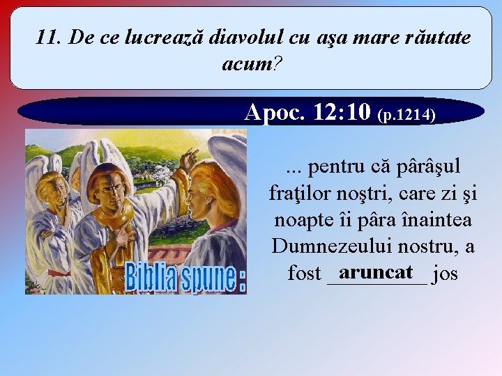 11. De ce lucrează diavolul cu aşa mare răutate acum? Apoc. 12: 10 (p.