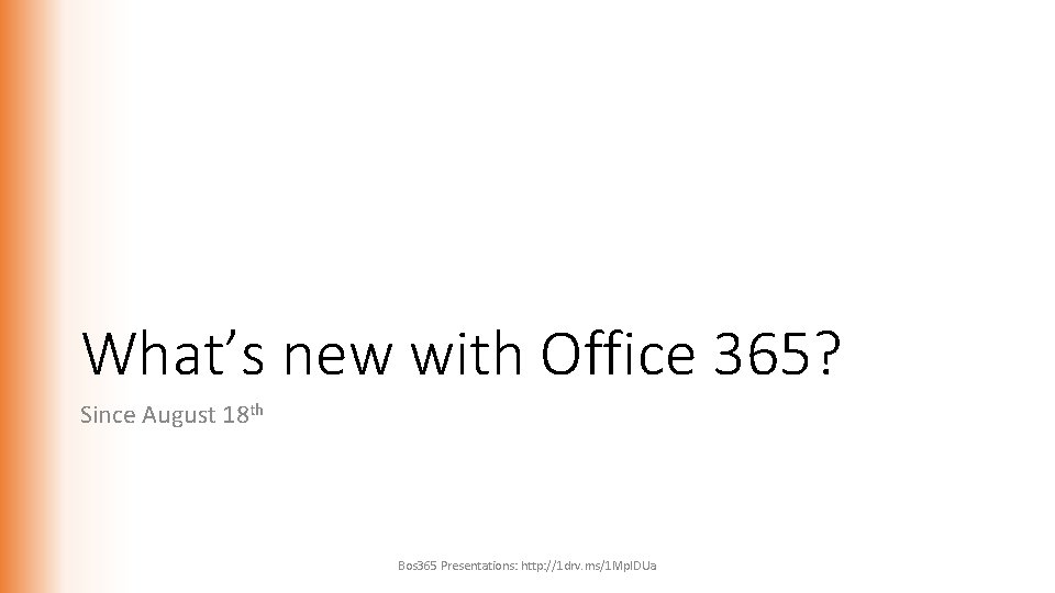 What’s new with Office 365? Since August 18 th Bos 365 Presentations: http: //1