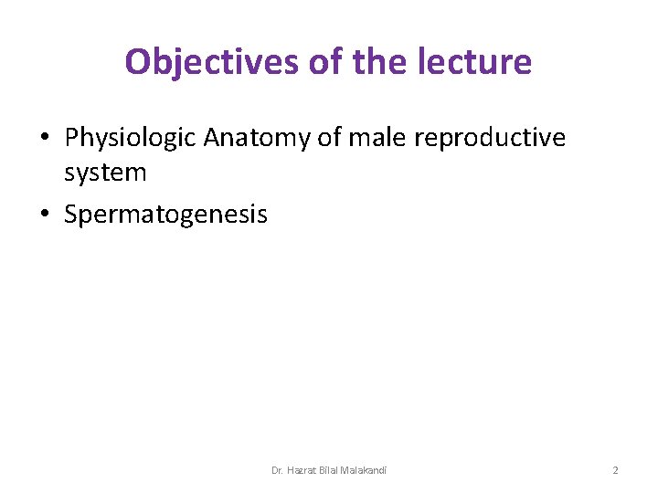 Objectives of the lecture • Physiologic Anatomy of male reproductive system • Spermatogenesis Dr.
