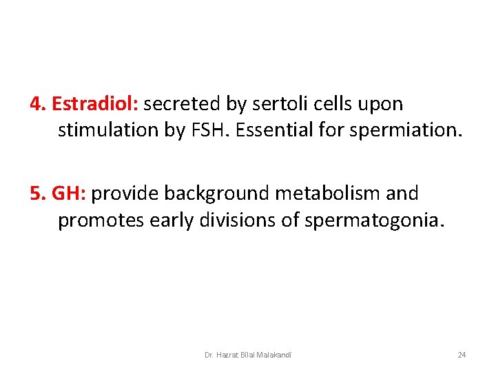 4. Estradiol: secreted by sertoli cells upon stimulation by FSH. Essential for spermiation. 5.