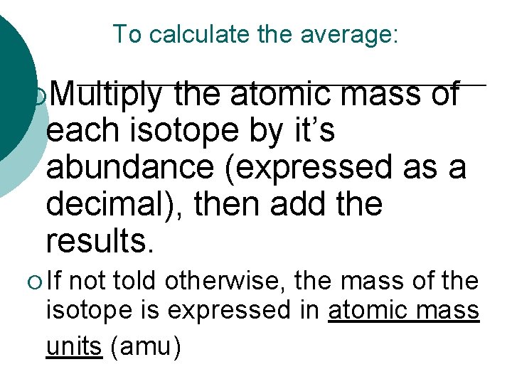 To calculate the average: ¡Multiply the atomic mass of each isotope by it’s abundance