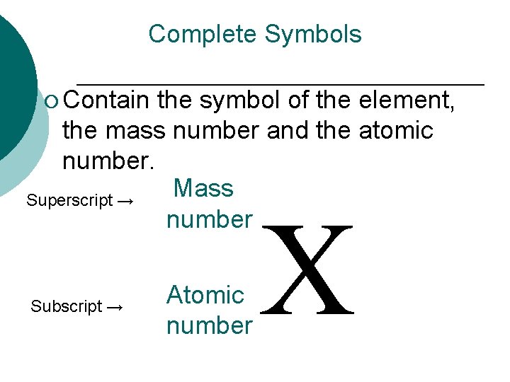 Complete Symbols ¡ Contain the symbol of the element, the mass number and the