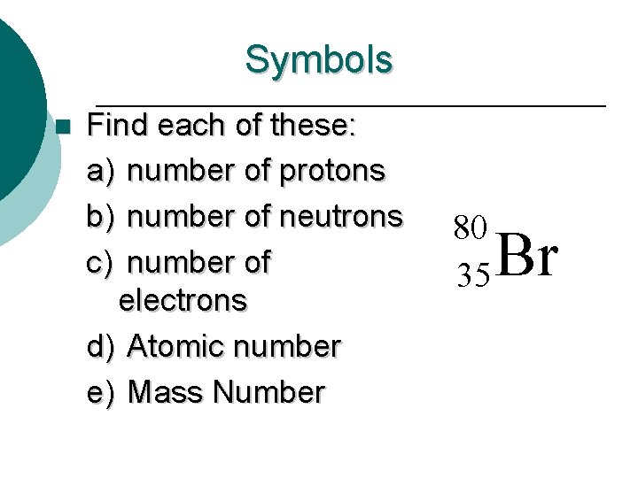 Symbols n Find each of these: a) number of protons b) number of neutrons