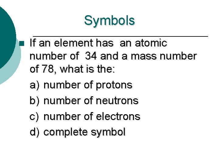 Symbols n If an element has an atomic number of 34 and a mass