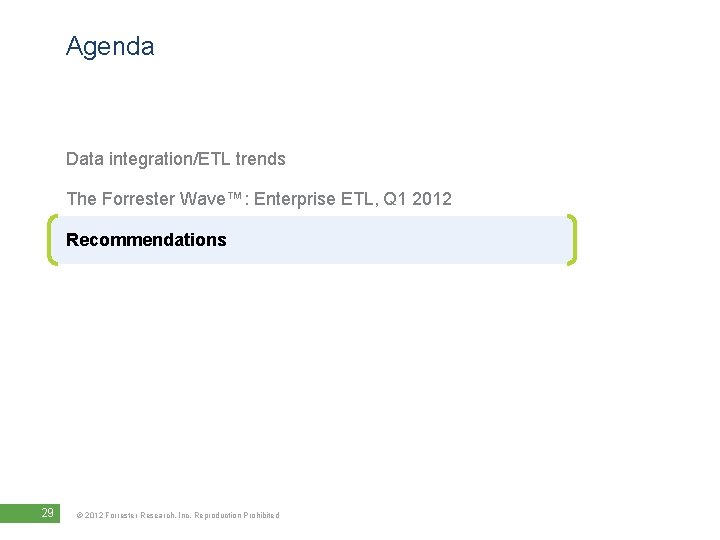 Agenda Data integration/ETL trends The Forrester Wave™: Enterprise ETL, Q 1 2012 Recommendations 29