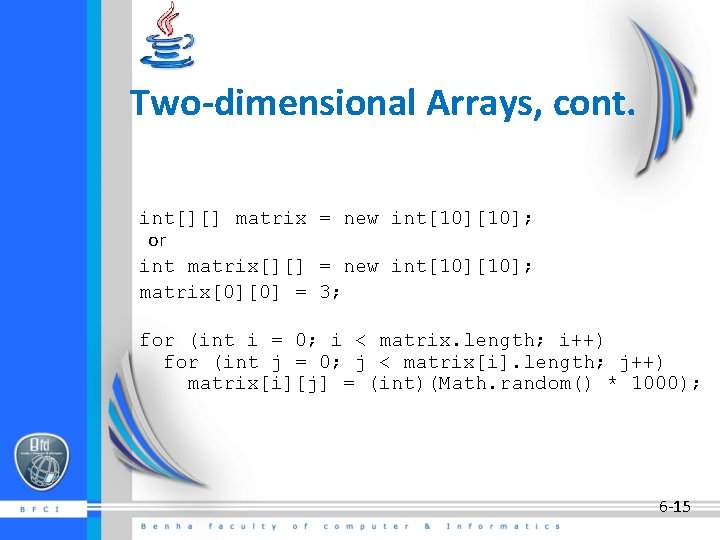 Two-dimensional Arrays, cont. int[][] matrix = new int[10]; or int matrix[][] = new int[10];