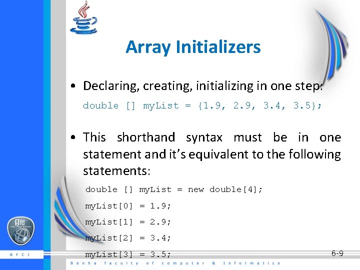 Array Initializers • Declaring, creating, initializing in one step: double [] my. List =