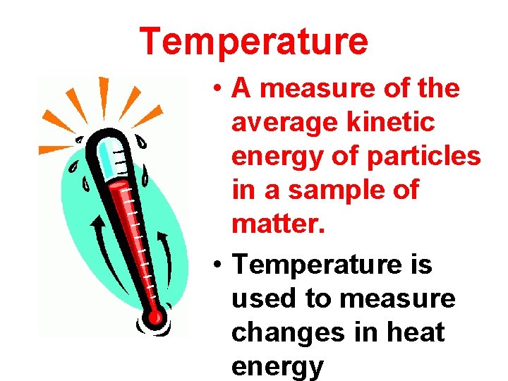 Temperature • A measure of the average kinetic energy of particles in a sample