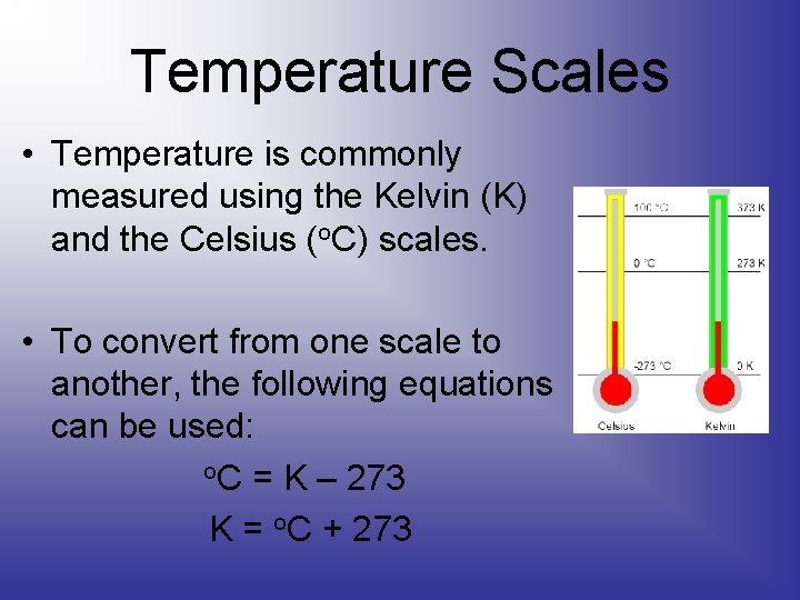 Temperature Scales • Temperature is commonly measured using the Kelvin (K) and the Celsius