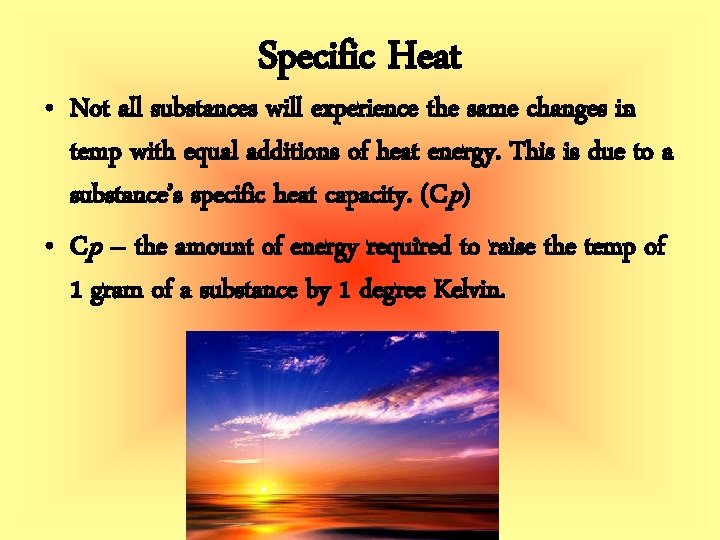 Specific Heat • Not all substances will experience the same changes in temp with