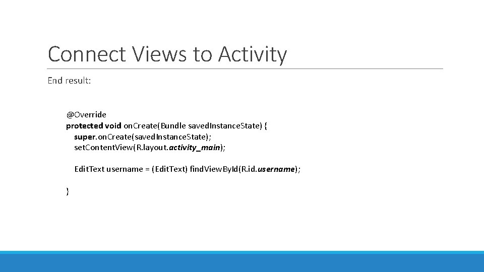 Connect Views to Activity End result: @Override protected void on. Create(Bundle saved. Instance. State) Connect Views to Activity End result: @Override protected void on. Create(Bundle saved. Instance. State)