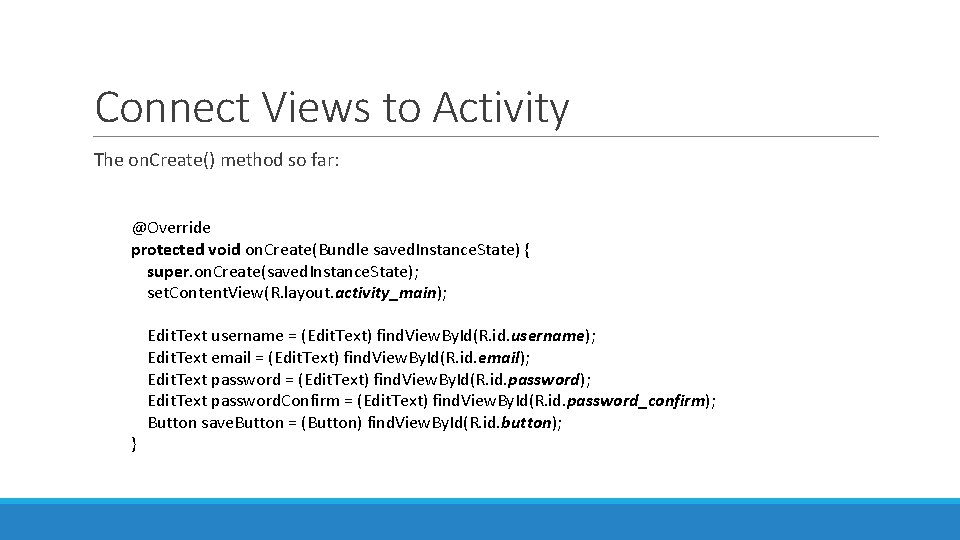Connect Views to Activity The on. Create() method so far: @Override protected void on. Connect Views to Activity The on. Create() method so far: @Override protected void on.