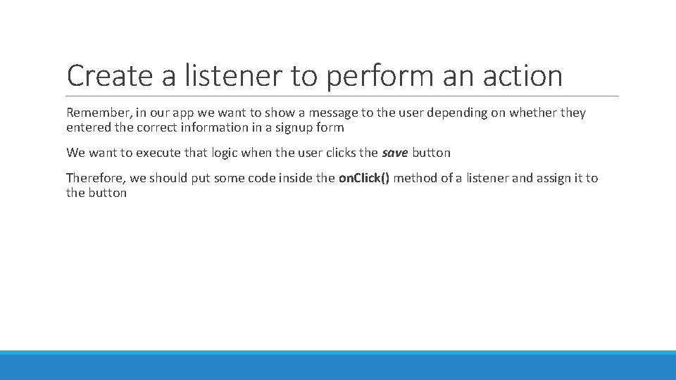 Create a listener to perform an action Remember, in our app we want to Create a listener to perform an action Remember, in our app we want to