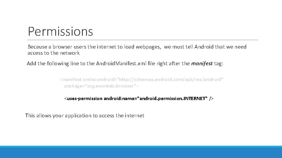 Permissions Because a browser users the internet to load webpages, we must tell Android Permissions Because a browser users the internet to load webpages, we must tell Android