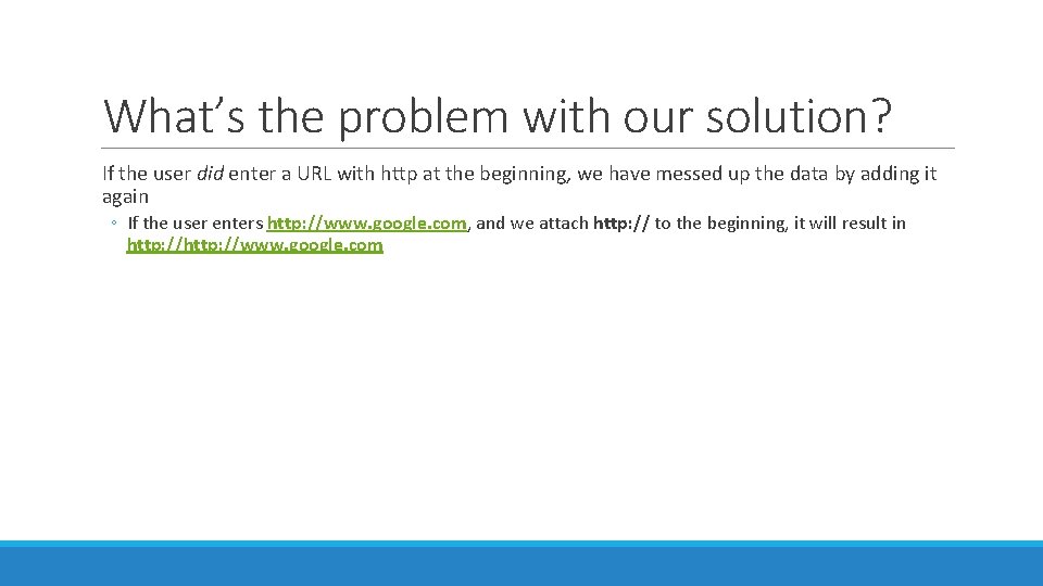 What’s the problem with our solution? If the user did enter a URL with What’s the problem with our solution? If the user did enter a URL with