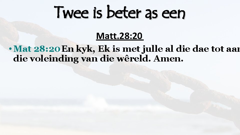 Twee is beter as een Matt. 28: 20 • Mat 28: 20 En kyk,