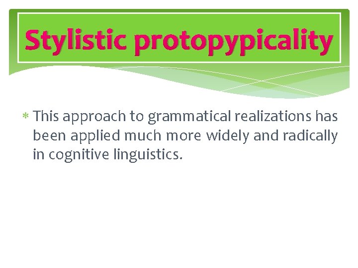 Stylistic protopypicality This approach to grammatical realizations has been applied much more widely and