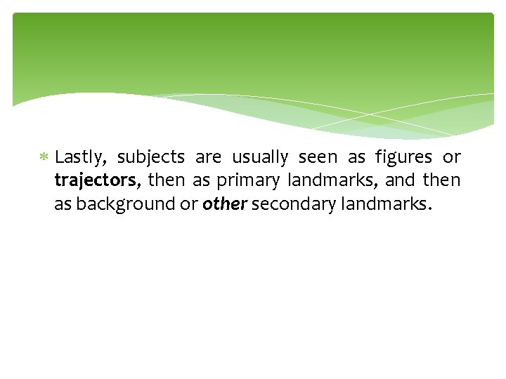  Lastly, subjects are usually seen as figures or trajectors, then as primary landmarks,
