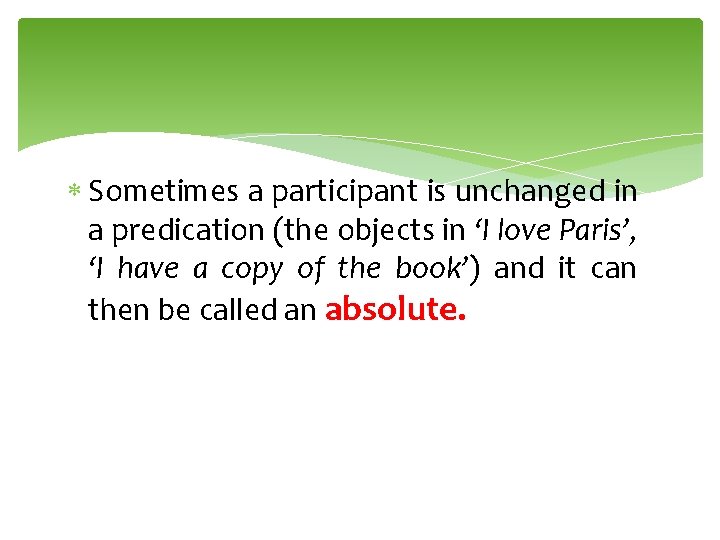  Sometimes a participant is unchanged in a predication (the objects in ‘I love