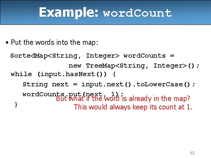 Example: word. Count • Put the words into the map: Sorted. Map<String, Integer> word. Example: word. Count • Put the words into the map: Sorted. Map<String, Integer> word.